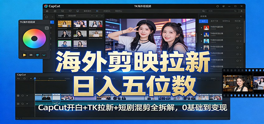 海外剪映拉新日入五位数：CapCut开白+TK拉新+短剧混剪全拆解，0基础到变现-淘秘副业