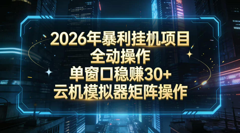 2026开年暴力挂G项目全自动操作单窗口稳賺30＋云机-模拟器挂G掘金可批量矩阵操作【揭秘】-淘秘副业