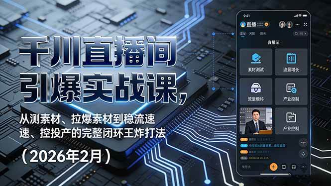 （17317期）千川直播间引爆实战课，从测素材、拉爆素材到稳流速、控投产的完整闭环王炸打法（2026年2月）-淘秘副业