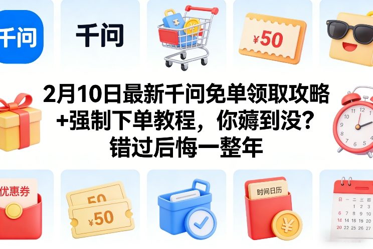 2月10日最新千问免单领取攻略+强制下单教程，你薅到没？错过后悔一整年-淘秘副业