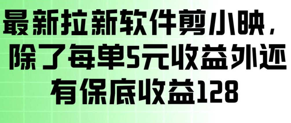最新拉新软件剪小映，除了每单5米收益外还有保底收益128，一部手机轻松賺钱-淘秘副业
