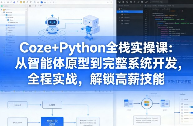 Coze+Python全栈实操课：从智能体原型到完整系统开发，全程实战，解锁高薪技能-淘秘副业