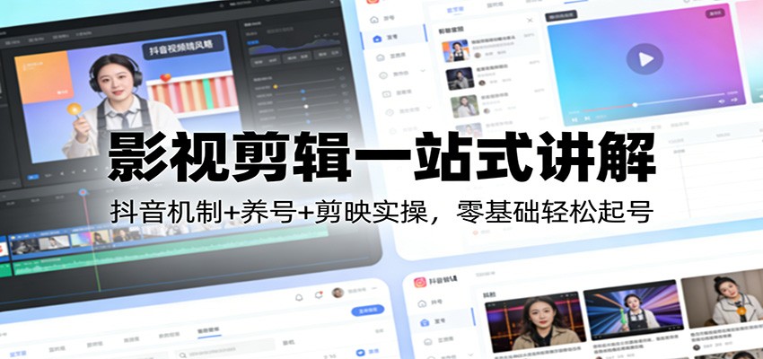 影视剪辑一站式讲解：抖音机制+养号+剪映实操，零基础轻松起号-淘秘副业