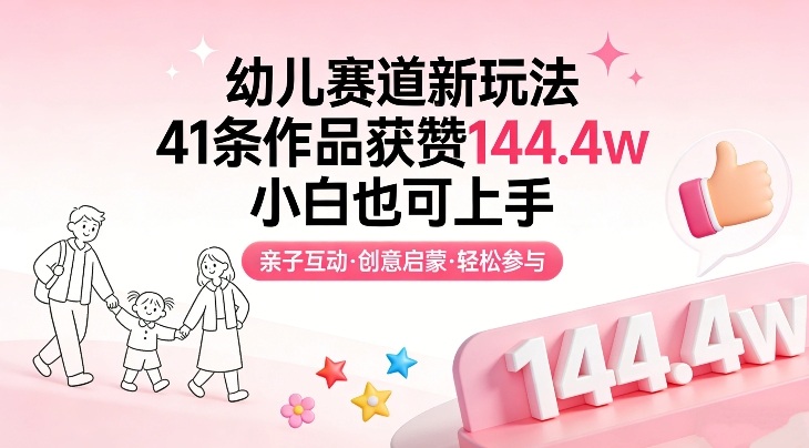 幼儿赛道新玩法，41条作品获赞144.4w，小白也可上手-淘秘副业