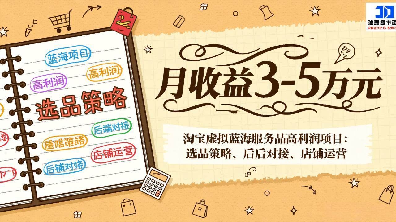 （17283期）淘宝虚拟蓝海服务品高利润项目：选品策略、后端对接、店铺运营，月收益可达3-5万元-淘秘副业