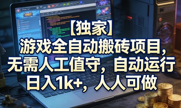 【独家】游戏全自动搬砖项目，无需人工值守，自动运行，日入1k+，人人可做【揭秘】-淘秘副业