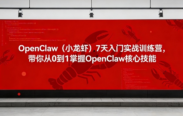 OpenClaw（小龙虾）7天入门实战训练营，带你从0到1掌握OpenClaw核心技能-淘秘副业