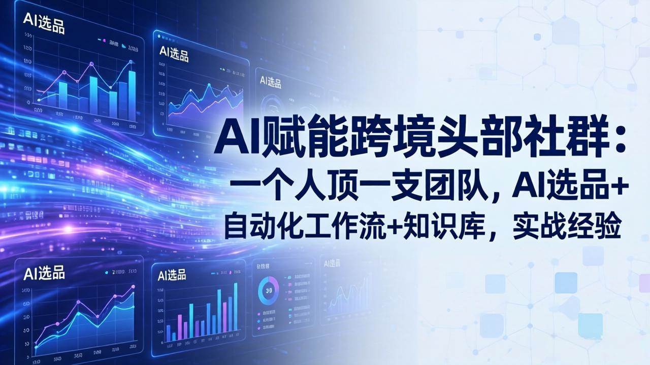 （17750期）AI赋能跨境头部社群：一个人顶一支团队，AI选品+自动化工作流+知识库，实战经验-更新3月-淘秘副业