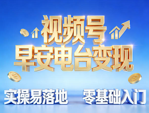 视频号早安电台变现，实操易落地，零基础入门-淘秘副业