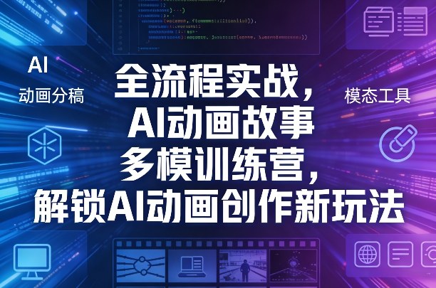 全流程实战，AI动画故事多模训练营，解锁AI动画创作新玩法-淘秘副业