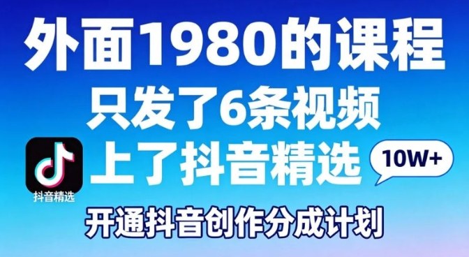 拆解外面1980的课程，只发了6条视频上了抖音精选，开通抖音创作分成计划-淘秘副业