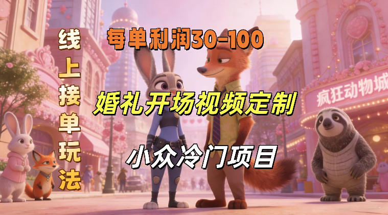 小众婚礼赛道，婚礼开场视频及请柬定制，线上接单玩法，小众冷门项目，一单几十米纯收益-淘秘副业