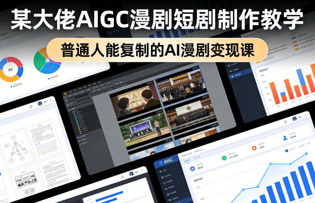 某大佬AIGC漫剧短剧制作教学，普通人能复制的AI漫剧变现课-淘秘副业