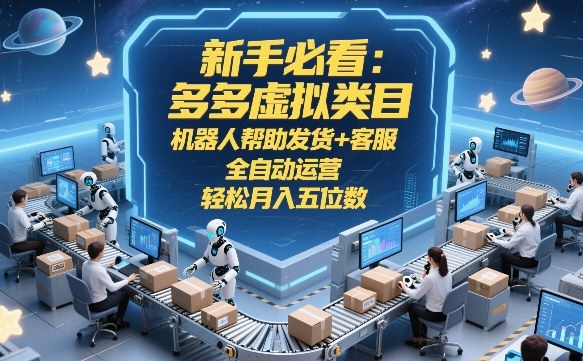 新手必看：多多虚拟类目，机器人帮助发货+客服，全自动运营，轻松月入五位数【揭秘】-淘秘副业
