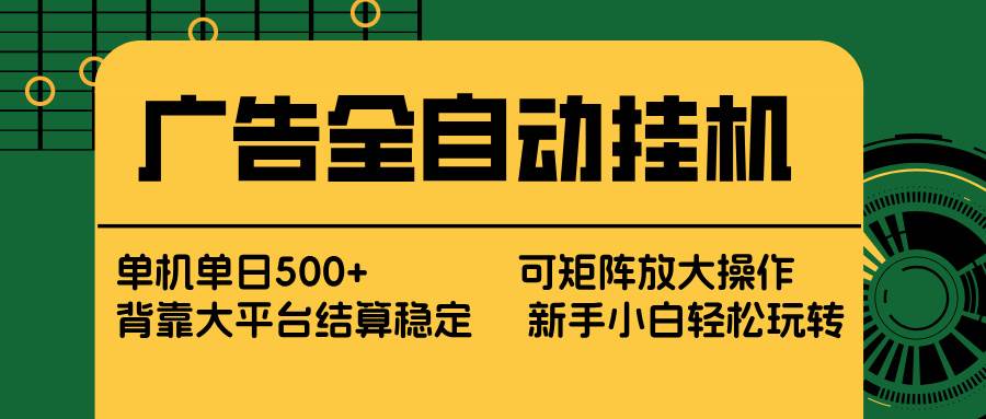 （17541期） 广告全自动挂机 单机单日500+ 矩阵放大 背靠大平台 绿色稳定 新手小白轻松玩转-淘秘副业