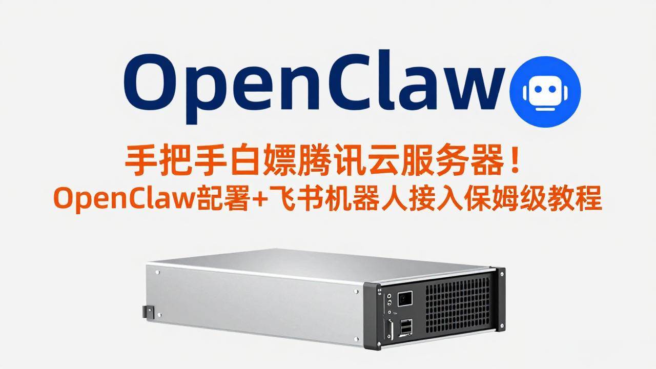 （17556期）手把手白嫖腾讯云服务器！OpenClaw部署+飞书机器人接入保姆级教程-淘秘副业
