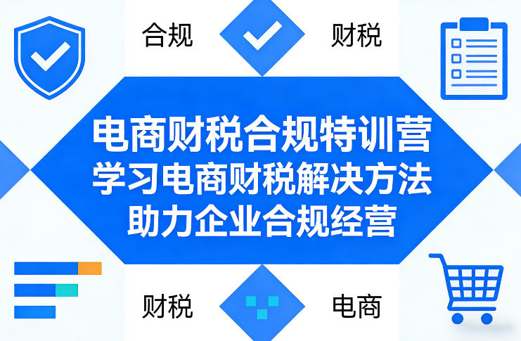 电商财税合规特训营，学习电商财税解决方法，助力企业合规经营-淘秘副业