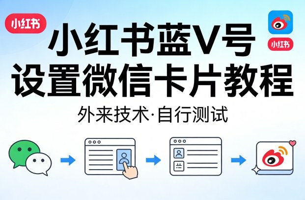 小红书蓝V号设置微信卡片教程，外来技术，自行测试-淘秘副业