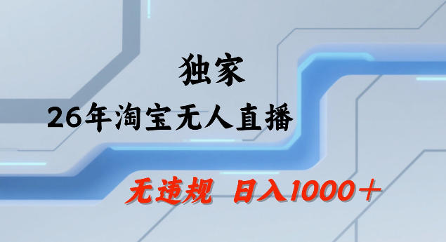26年最新淘宝无人直播，24小时自动直播，不违规不封号，直播25小时卖17W，可批量矩阵【揭秘】-淘秘副业