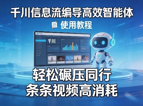 千川信息流编导高效智能体+使用教程，轻松碾压同行，实现条条视频高消耗-淘秘副业