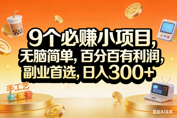 （17529期）9个必赚小项目，无脑简单，百分百有利润，副业首选，日入200+-淘秘副业