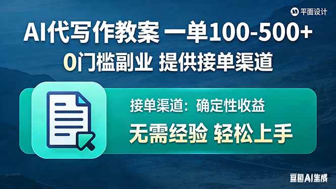 （17538期）AI代写作教案，一单100-500+，提供接单渠道，0门槛副业！-淘秘副业