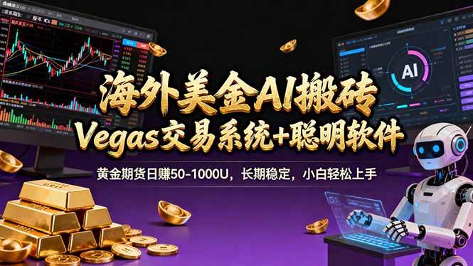 （17552期）海外美金A1搬砖“Vegas交易系统+聪明软件 黄金期货日赚50-1000U，长期稳定，小白轻松上手-淘秘副业