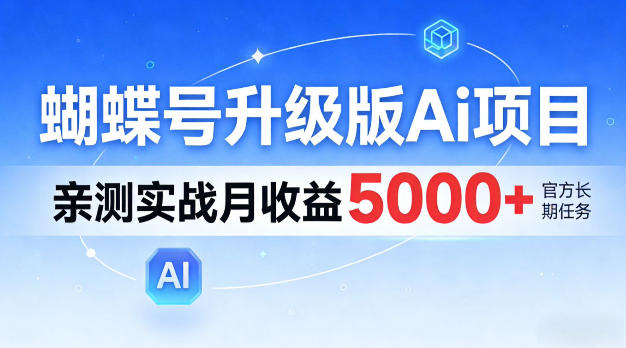 蝴蝶号升级版Ai项目，亲测实战月入5k+，全民可做【揭秘】-淘秘副业