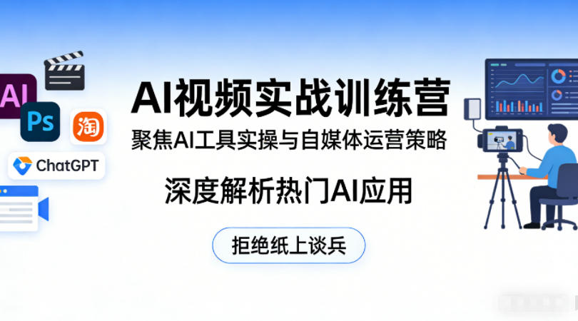 AI视频实战训练营，聚焦AI工具实操与自媒体运营策略，深度解析热门AI应用，拒绝纸上谈兵-淘秘副业